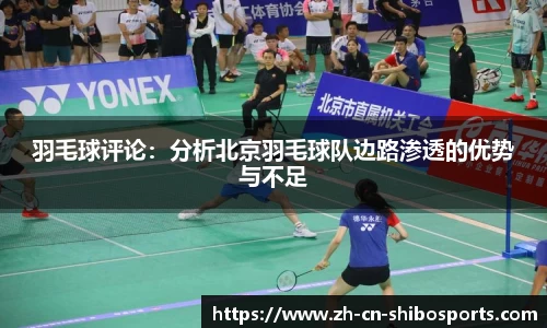 羽毛球评论：分析北京羽毛球队边路渗透的优势与不足